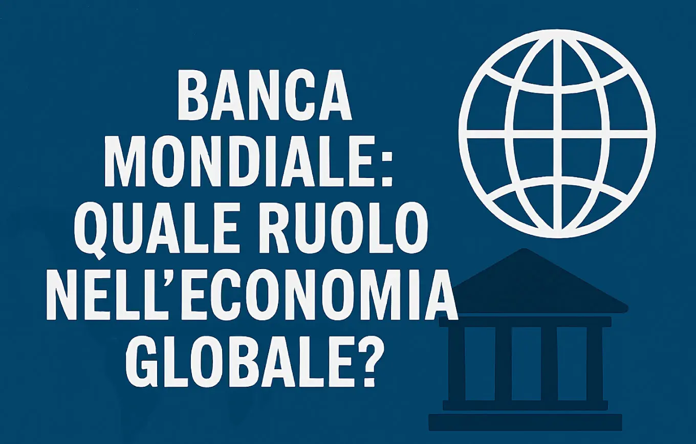 Banca Mondiale: quale ruolo nell'economia globale?