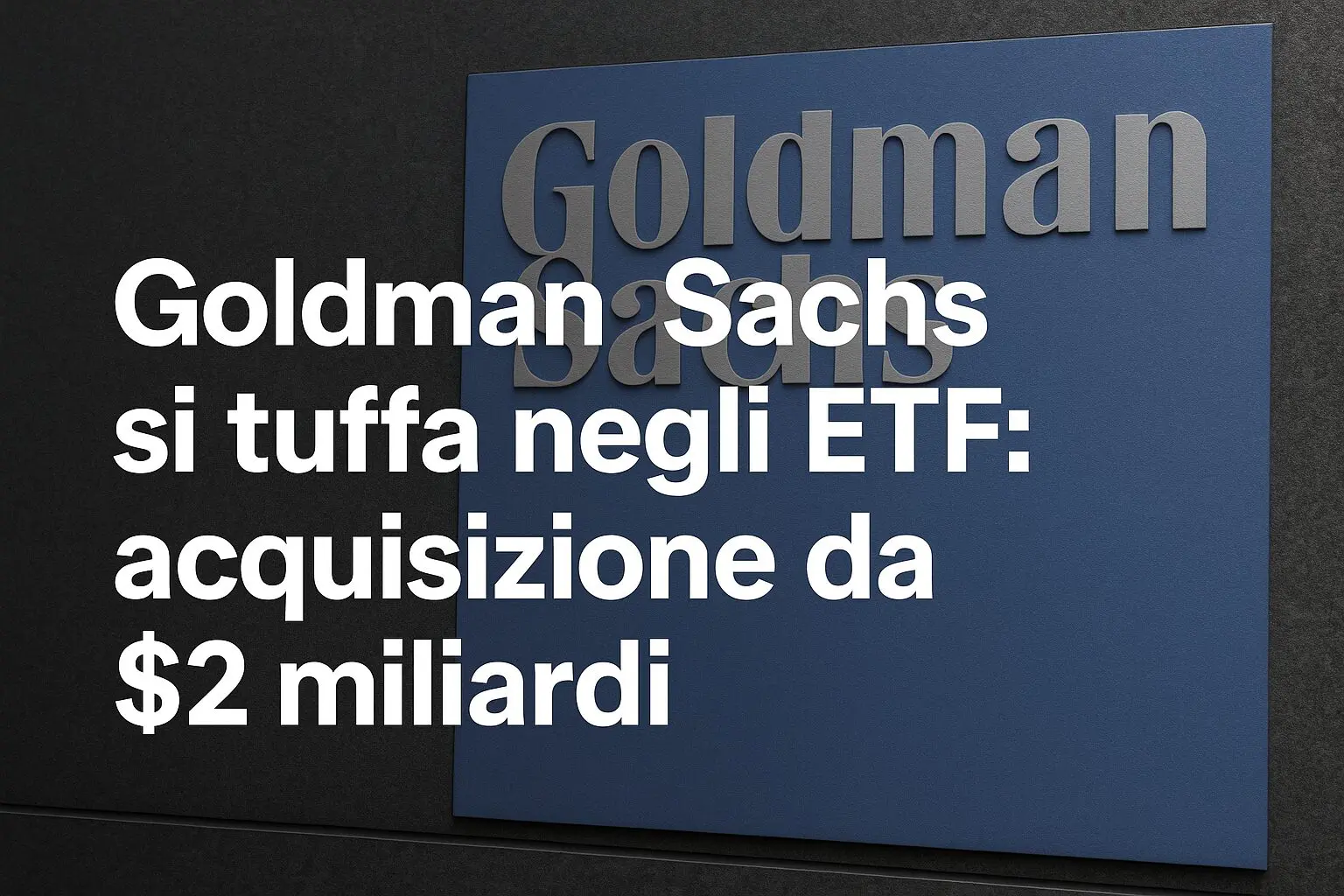 Goldman Sachs si tuffa negli ETF: acquisizione da $2 miliardi