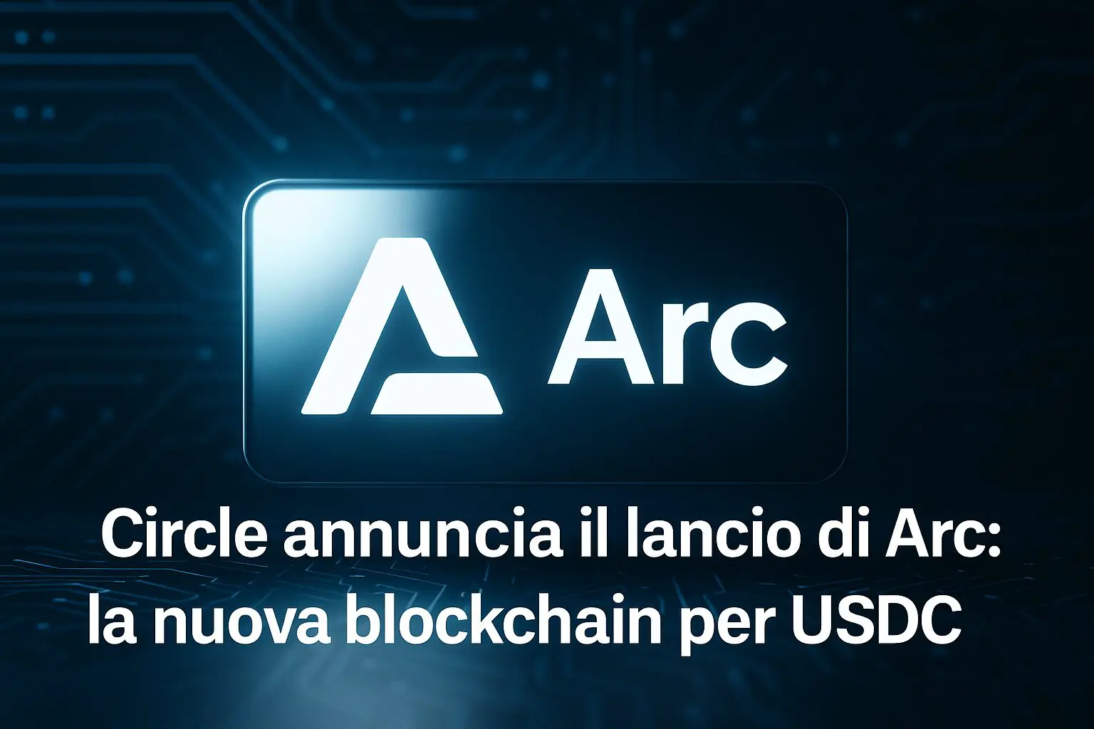 Circle annuncia il lancio di Arc: la nuova blockchain per USDC