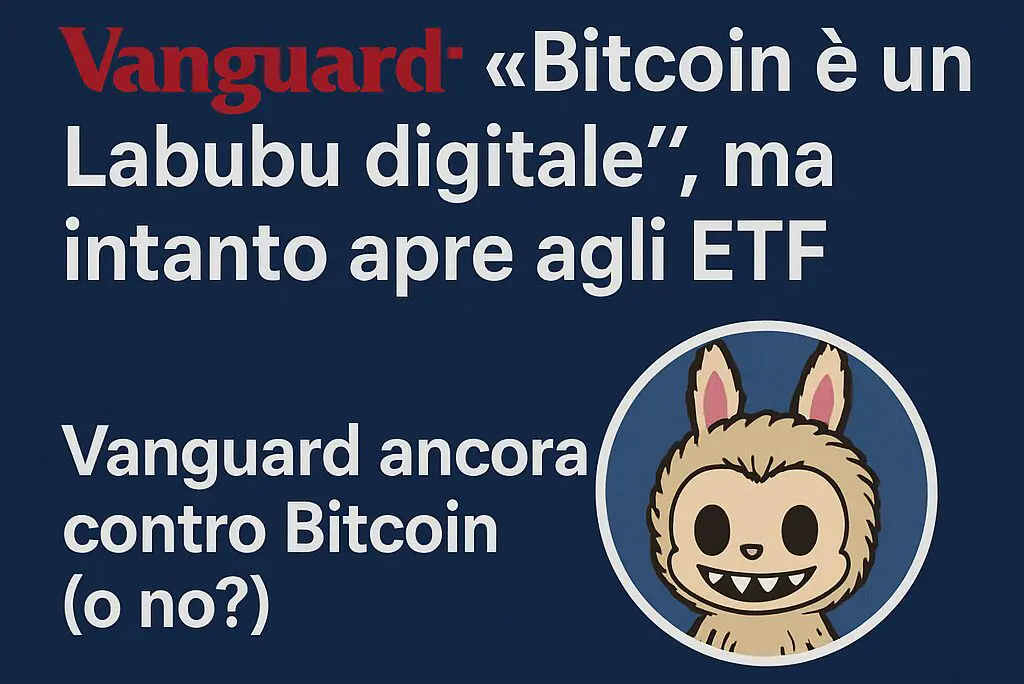 Vanguard: “Bitcoin è un Labubu digitale”, ma intanto apre agli ETF