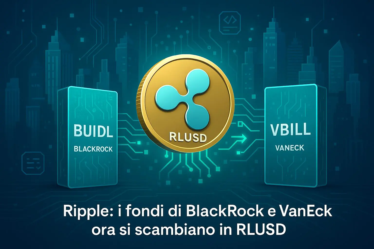 Ripple: i fondi di BlackRock e VanEck ora si scambiano con RLUSD