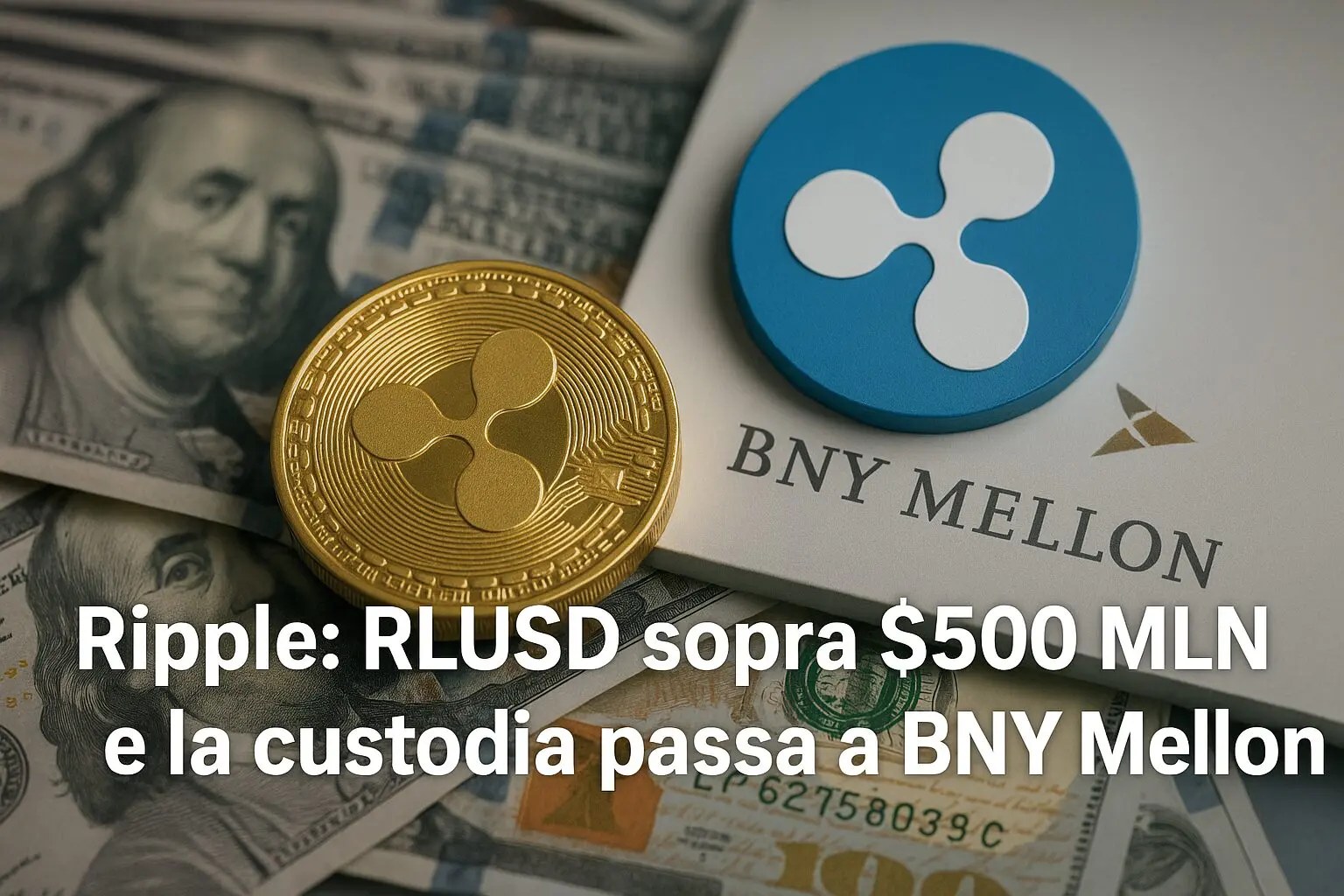 Ripple: RLUSD sopra $500 MLN e la custodia passa a BNY Mellon