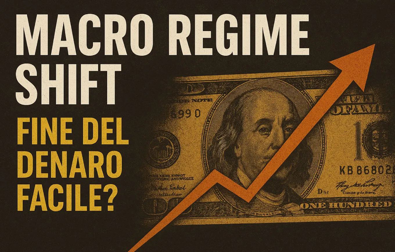 Macro Regime Shift: fine del denaro facile?