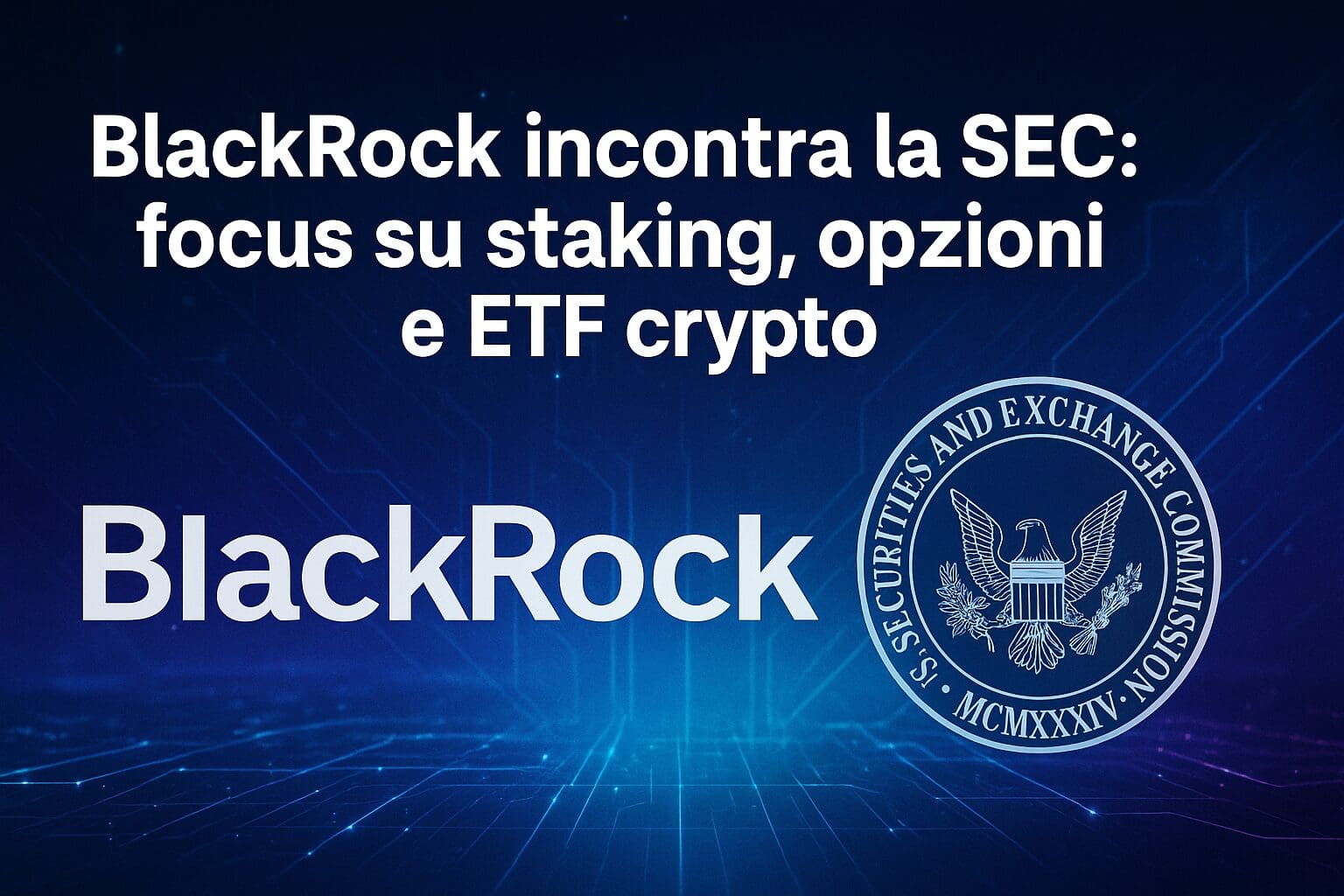BlackRock incontra la SEC: focus su staking, opzioni e ETF crypto
