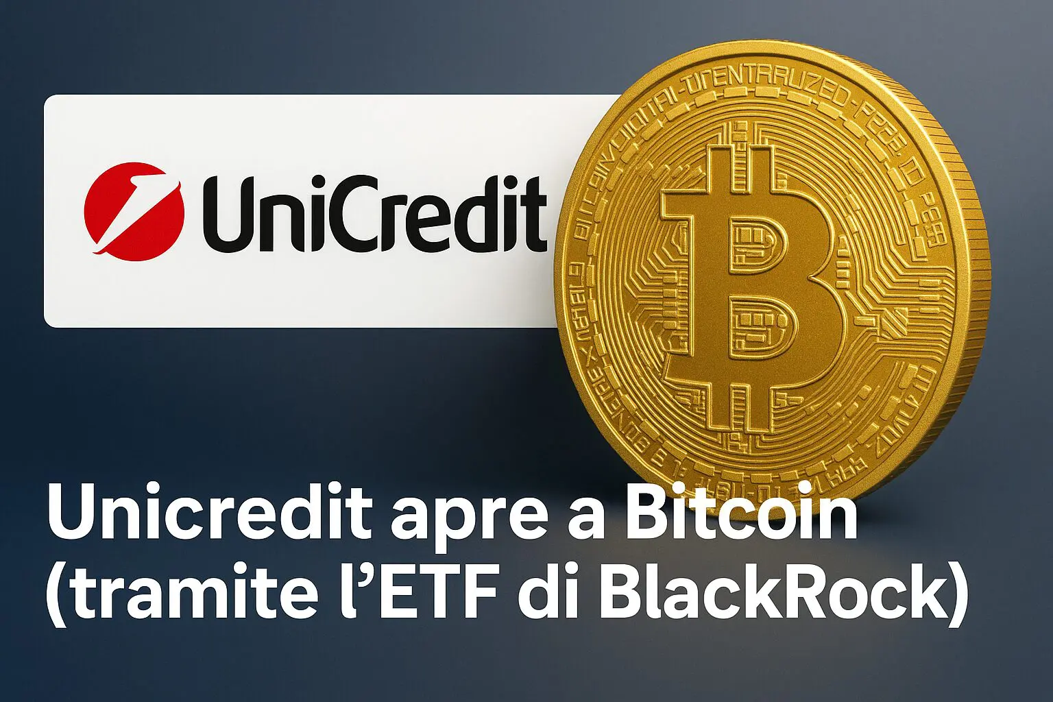 Unicredit apre a Bitcoin (tramite l’ETF di BlackRock)!