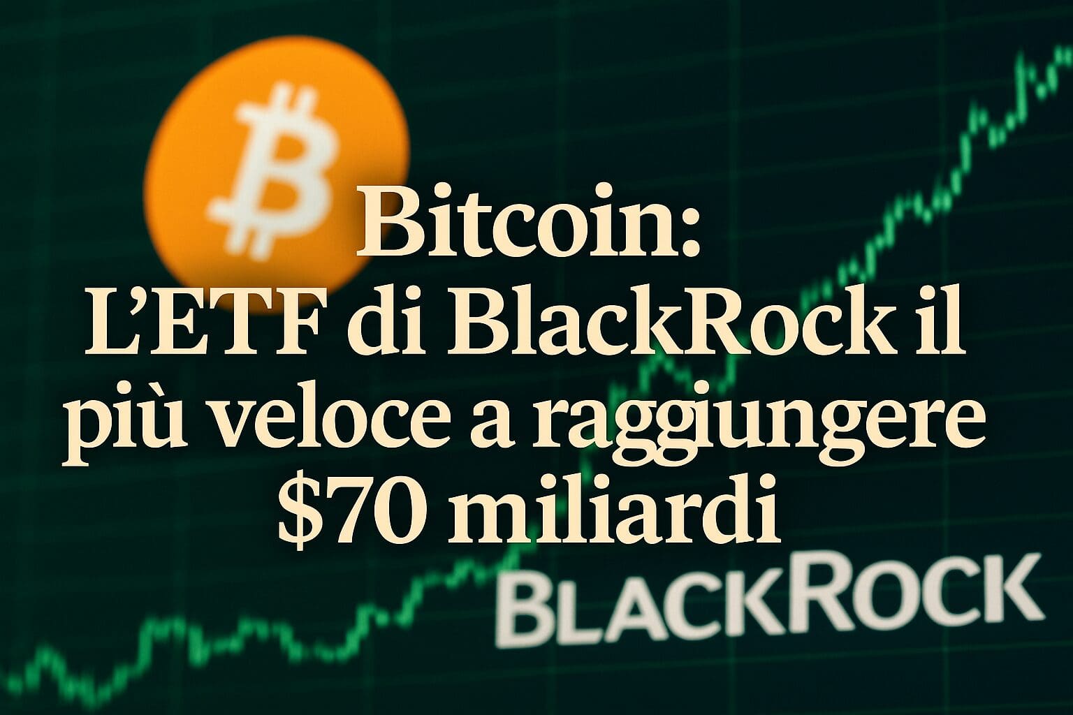 Bitcoin: L’ETF di BlackRock il più veloce a raggiungere $70 miliardi