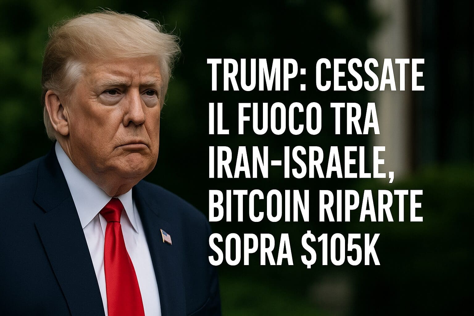 Trump: Cessate il fuoco tra Iran-Israele, Bitcoin riparte sopra $105k