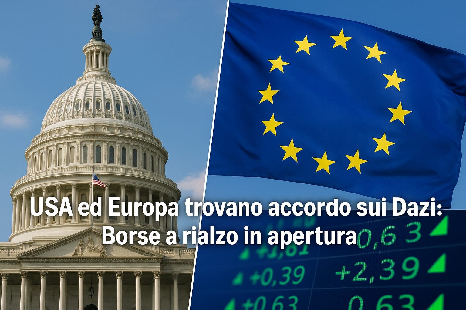 USA ed Europa trovano accordo sui Dazi: Borse a rialzo in apertura