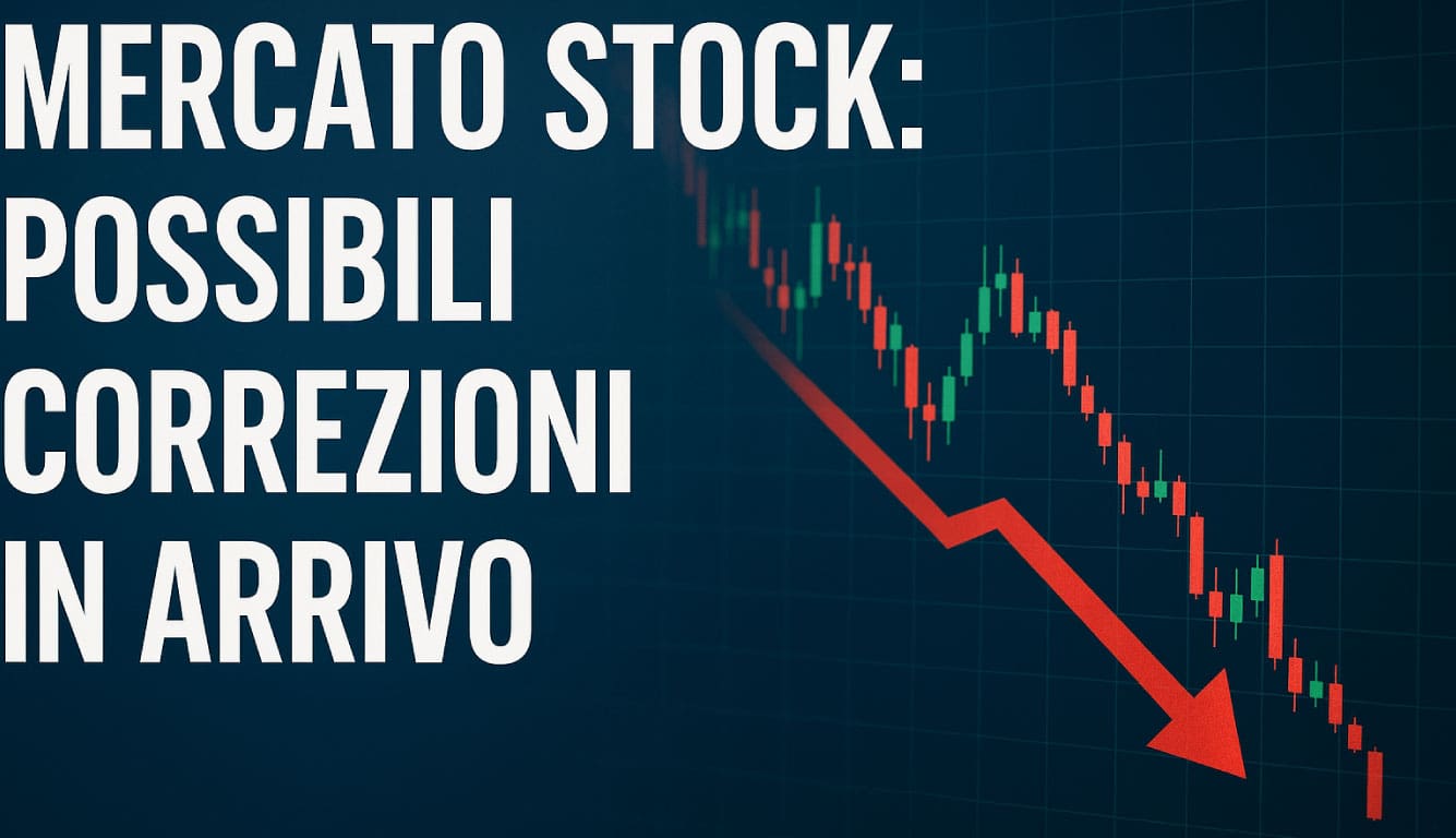 Mercato stock: possibili CORREZIONI in arrivo